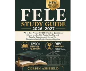 FELE STUDY GUIDE 2026-2027: All-in-One Prep with 1250+ Practice Questions, School Leadership, Accountability, and Faculty Development Review for Educational Administration Certification
