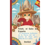 Felek, el Gato de España: 12 Aventuras Ardientes en la Tierra del Sol - Cuento de Viaje para Niños de 3 a 7 Años