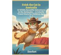 Felek the Cat in Australia: 12 Wildly Beautiful Adventures in the Antipodes - A Colorful Travel Story for Children Ages 3-7