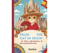 Felek the Cat in Spain: 12 Fiery Adventures in the Land of the Sun