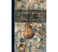 Felice Romani: Ed I Più Riputati Maestri Di Musica Del Suo Tempo