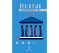 Felicidad como propósito de vida: Guía práctica