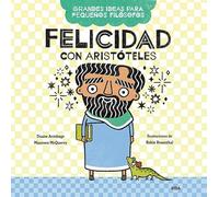 Felicidad con Aristóteles (Grandes ideas para pequeños filósofos)