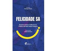FELICIDADE SA - Ensaios sobre a ciência e a prática do bem-estar integral