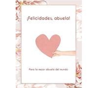 ¡Felicidades, abuela! Para la mejor abuela del mundo. Un regalo inolvidable para celebrar su vida.: Si quieres hacer un regalo único a tu abuela, a tu ... mujer única, este libro es tu mejor aliado.