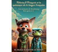Félicien & François et la naissance de la langue française: Les serments de Strasbourg 842 après J.-C.