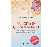 Felicità in questo mondo: Un viaggio alla scoperta del Buddismo e della felicità