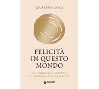 Felicità in questo mondo. Un viaggio alla scoperta del buddismo e della felicità. Nuova ediz.