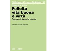 Felicità, vita buona e virtù. Saggio di filosofia morale