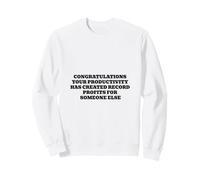 Félicitations Votre productivité paie Quelqu'un d'autre Sweatshirt