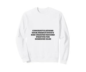 Félicitations Votre productivité paie Quelqu'un d'autre Sweatshirt