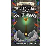 Felicity Bloom And The Golden Arrow