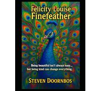 Felicity Louise Finefeather: Being beautiful isn't always easy but being kind can change everything: Children’s picture book about peacocks learning kindness and how true friendship grows