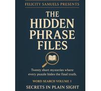 Felicity Samuels Presents: The Hidden Phrase Files - Volume 1: Twenty Short Mysteries Where Every Word Search Puzzle Reveals the Final Truth