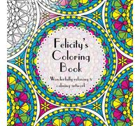 Felicity's Coloring Book: Adult coloring featuring mandalas, abstract and floral artwork
