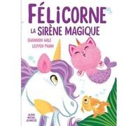 Félicorne, la sirène magique Shannon Hale (Auteur), Leuyen Pham (Illustration), Anne Léonard (Traduction)