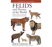 Felids and Hyenas of the World: Wildcats, Panthers, Lynx, Pumas, Ocelots, Caracals, and Relatives