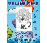 Feline Fine, Coloring Fun Cat Quotes With Mandalas: for Pussycat Moms & Dads, Teens, Adults, Seniors & Anyone Who Loves Fur Humor