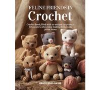 Feline Friends in Crochet: Crochet book filled with 10 unique cat projects for creators who enjoy making handmade feline items