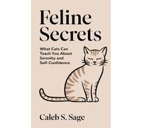 Feline Secrets: What Cats Can Teach You About Serenity And Self-Confidence