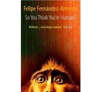 Felipe. Fernandez-Armesto So You Think You're Human? (Poche)