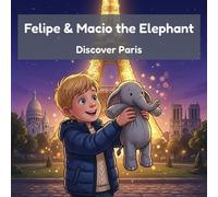 Felipe & Macio the Elephant Discover Paris The Eiffel Tower, Crêpes & a Famous Museum - a Read-Aloud Travel Story for Kids Exploring Paris - Five Explorers Press - Five Explorers Press, LLC - ebook (e