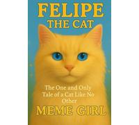 FELIPE THE CAT: The One and Only Tale of a Cat Like No Other