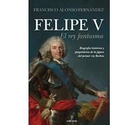 Felipe V. El rey fantasma