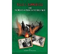 Felix A. Sommerfeld And The Mexican Front In The Great War (Secret War Council)