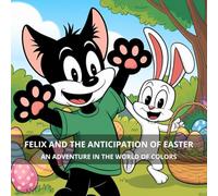 Felix and the Anticipation of Easter : An Adventure in the World of Colors: ,5*11 inch 21,5*27,94 cm 29 pages Storybook for Kids: The Search for Colorful Eggs. About Friendship and Sharing