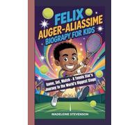 Felix Auger-Aliassime Biography for Kids: Game, Set, Match - A Tennis Star’s Journey to the World’s Biggest Stage