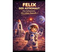 Felix der Astronaut: Das Geheimnis des roten Signals