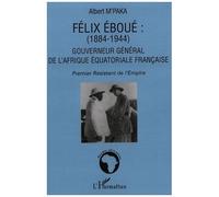 Félix Eboué 1884-1944 Gouverneur général de l'Afrique équatoriale française - Premier Résistant de l'Empire - Albert M'paka - L'harmattan - broché - Etude