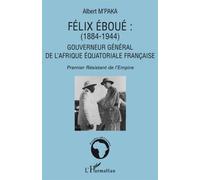 Félix Eboué 1884-1944 Gouverneur général de l'Afrique équatoriale française - Premier Résistant de l'Empire - Albert M'paka - L'harmattan - broché - Etude