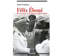 Félix Eboué. De Cayenne au Panthéon (1884-1944) De Cayenne au Panthéon, 1884-1944 - Arlette Capdepuy - Karthala - broché - Biographie