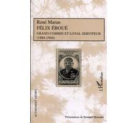 Félix Eboué Grand commis et loyal serviteur (1884-1944) - René Maran - L'harmattan - broché - Biographie