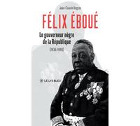 Félix Éboué: Le gouverneur-nègre de la République (1936-1944)