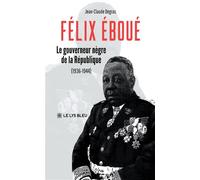 Félix Éboué Le gouverneur-nègre de la République (1936-1944) - Jean-Claude Degras - Le Lys Bleu - broché - Roman