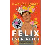 Felix Ever After: A Gripping and Empowering Contemporary YA Romance about Identity Exploration, Unexpected Connections, and Recognizing the Love You Deserve