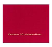 Felix GonzalezTorres Photostats Felix GonzalezTorres Photostats (Auteur)