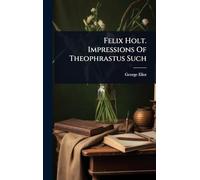 Felix Holt. Impressions Of Theophrastus Such