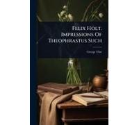 Felix Holt. Impressions Of Theophrastus Such