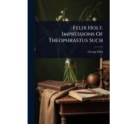 Felix Holt. Impressions Of Theophrastus Such