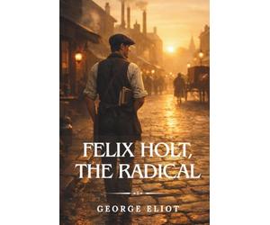 Felix Holt, the Radical: (Annotated)