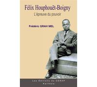 Félix Houphouët-Boigny. L'épreuve du pouvoir - Frédéric Grah Mel - Karthala - broché - Essai