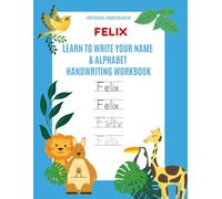 Felix: Learn to Write Your Name & Alphabet Handwriting Workbook: Pre-School - Kindergarten