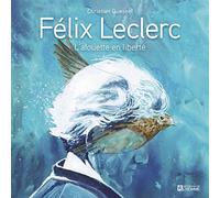 Félix Leclerc: L'alouette en liberté