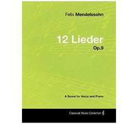 Felix Mendelssohn - 12 Lieder - Op.9 - A Score For Voice And Piano