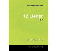 Felix Mendelssohn - 12 Lieder - Op.9 - A Score For Voice And Piano