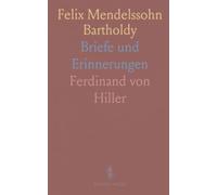 Felix Mendelssohn Bartholdy: Briefe und Erinnerungen